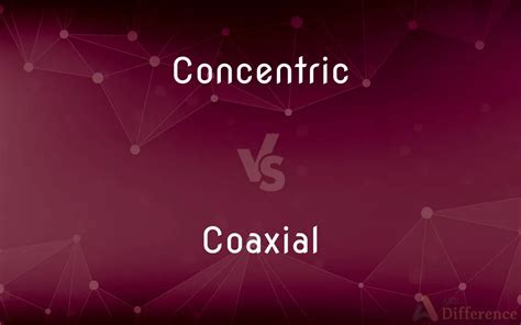 concentric vs coaxial.